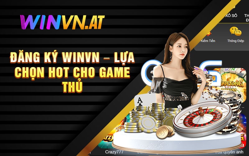 Đăng Ký WINVN – Lựa Chọn Hot Cho Game Thủ