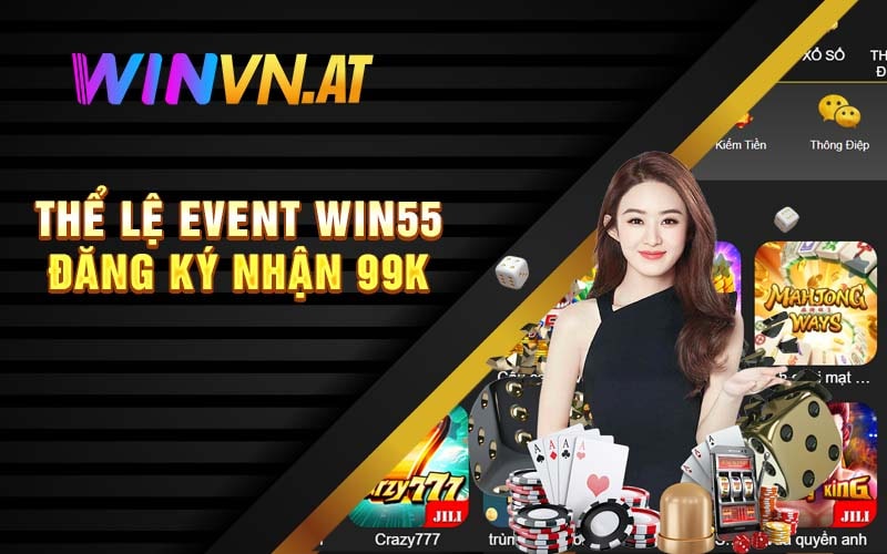 Thể Lệ Event Win55 đăng ký nhận 99k