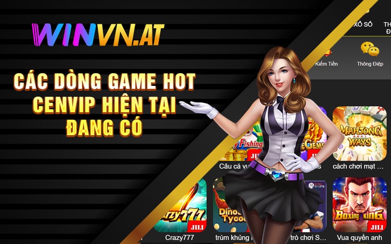 Các dòng game hot Cenvip hiện tại đang có