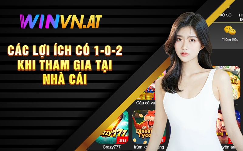 Các lợi ích có 1-0-2 khi tham gia tại nhà cái