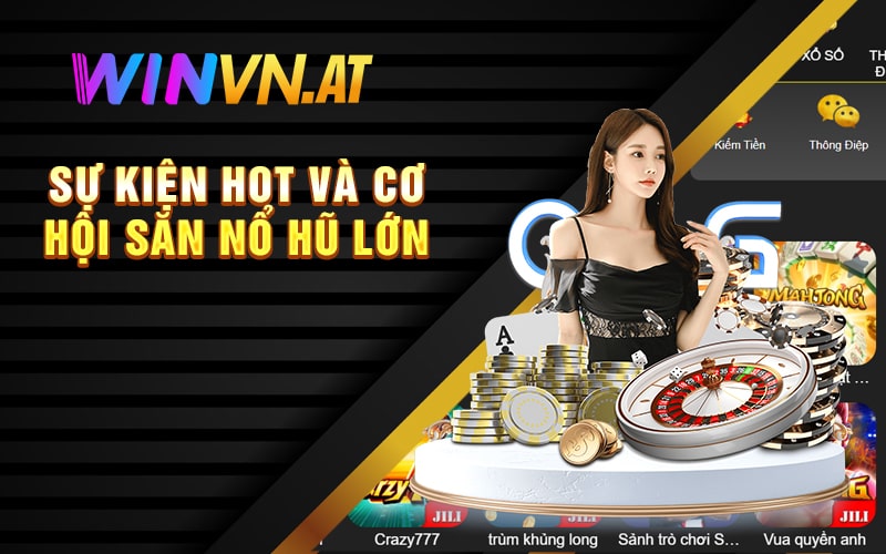 Sự Kiện Hot Và Cơ Hội Săn Nổ Hũ Lớn