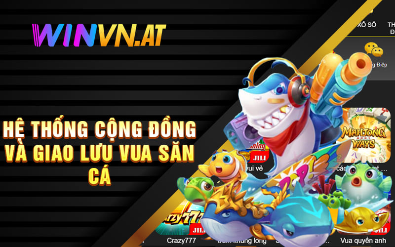 Hệ thống cộng đồng và giao lưu Vua săn cá