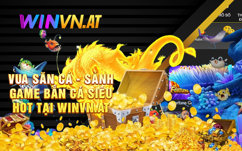 Vua Săn Cá - Sảnh Game Bắn Cá Siêu Hot Tại Winvn.at