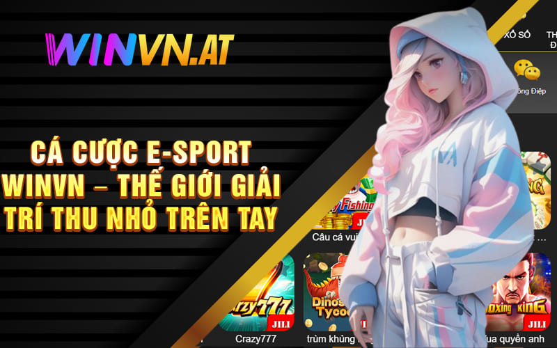 Cá Cược E-Sport Winvn – Thế Giới Giải Trí Thu Nhỏ Trên Tay