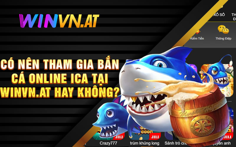 Có nên tham gia Bắn cá online ICa tại Winvn.at hay không?