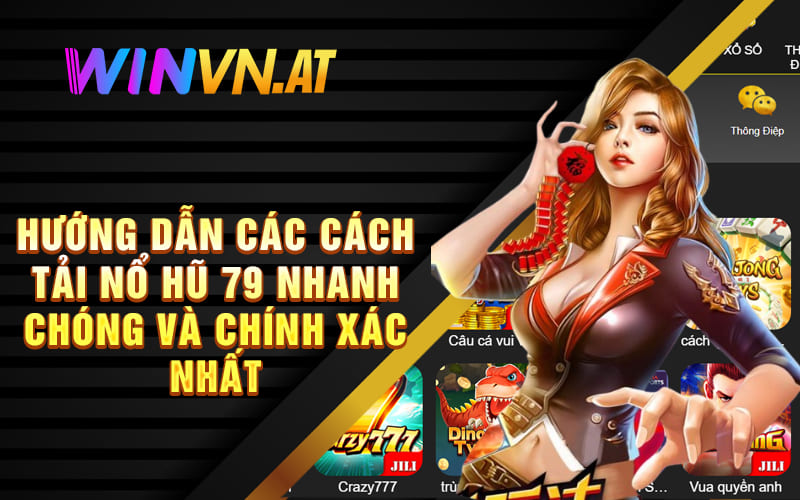 Hướng dẫn các cách tải Nổ Hũ 79 nhanh chóng và chính xác nhất