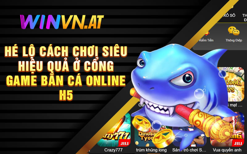 Hé lộ cách chơi siêu hiệu quả ở cổng game bắn cá online H5