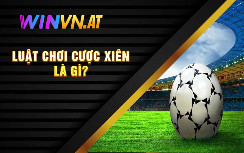 Luật chơi cược xiên là gì?