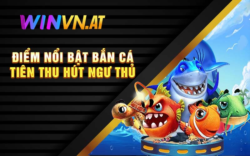 Điểm nổi bật bắn cá tiên thu hút ngư thủ 